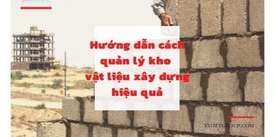 Cách quản lý kho vật liệu xây dựng