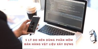 5 lý do nên dùng phần mềm bán hàng vật liệu xây dựng Vsoft