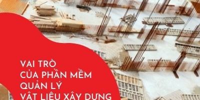 Vai trò của phần mềm quản lý vật liệu xây dựng